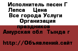 Исполнитель песен Г.Лепса. › Цена ­ 7 000 - Все города Услуги » Организация праздников   . Амурская обл.,Тында г.